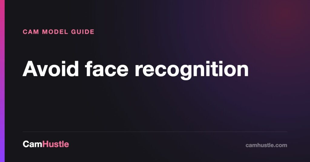Avoid face recognition — CamHustle guide for cam models