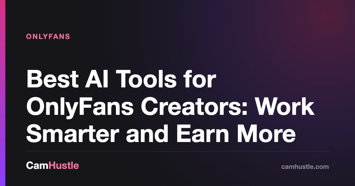 Best AI Tools for OnlyFans Creators: Work Smarter and Earn More, explained for new cam models