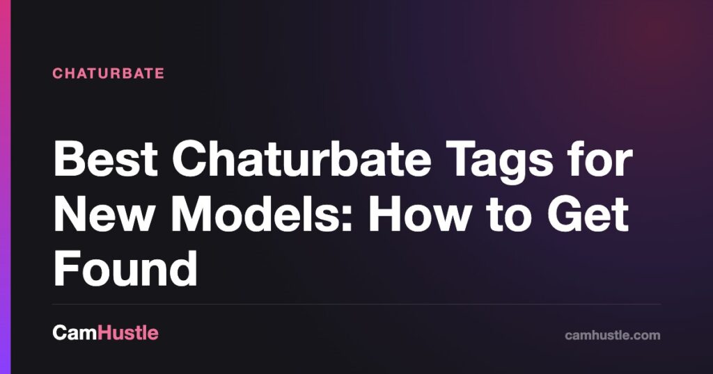 Best Chaturbate Tags for New Models: How to Get Found — CamHustle guide for cam models