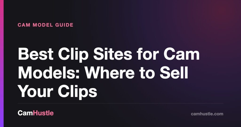 Best Clip Sites for Cam Models: Where to Sell Your Clips — CamHustle guide for cam models