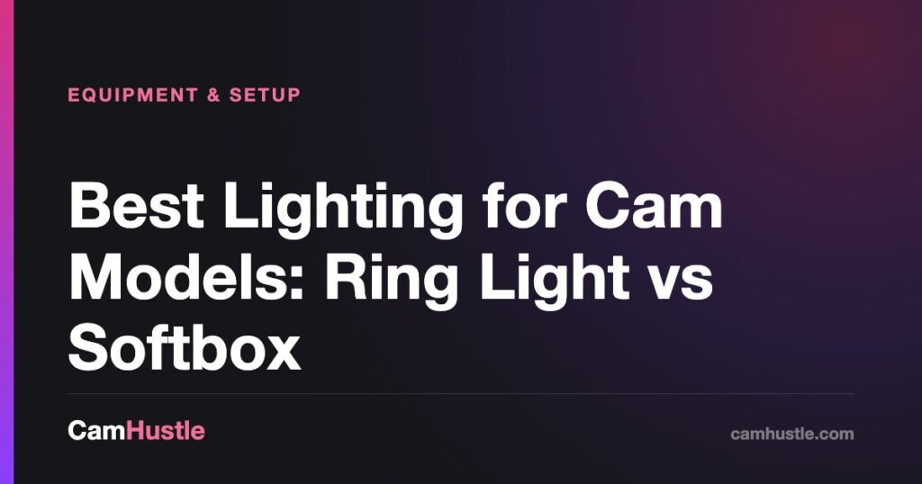 Best Lighting for Cam Models: Ring Light vs Softbox — CamHustle guide for cam models
