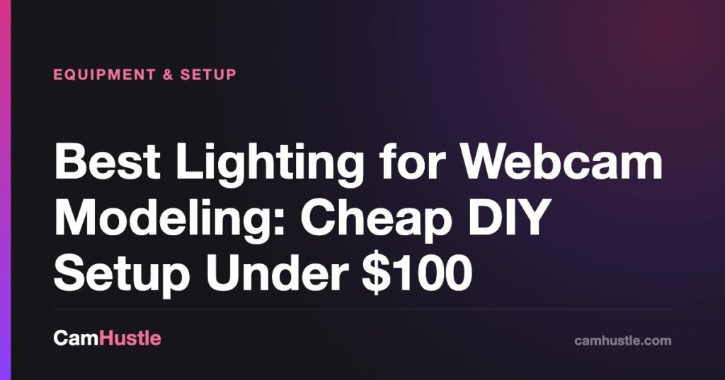 Best Lighting for Webcam Modeling: Cheap DIY Setup Under $100 — CamHustle guide for cam models