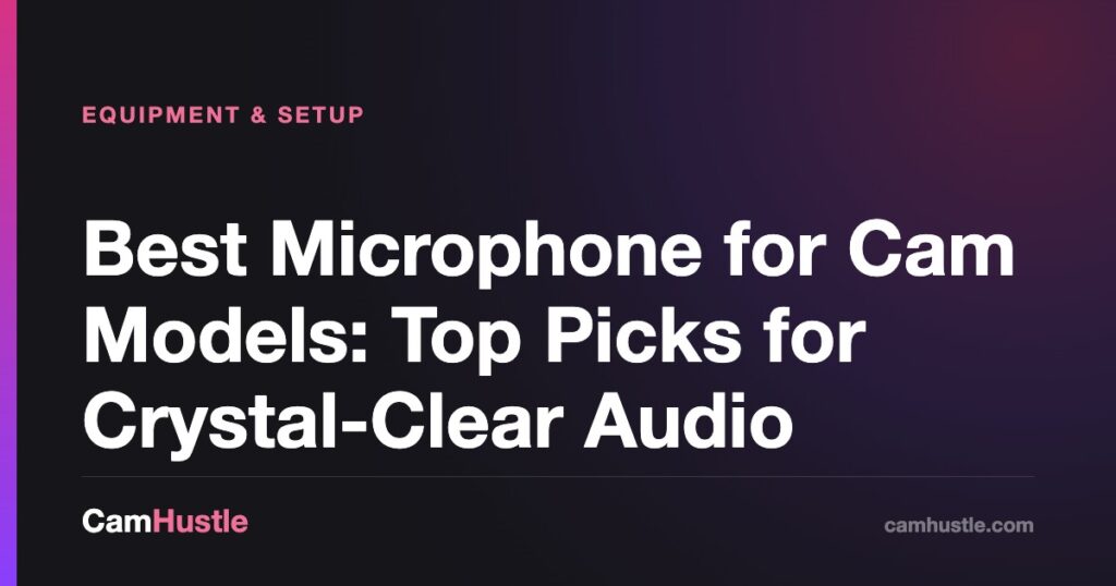 Best Microphone for Cam Models: Top Picks for Crystal-Clear Audio — CamHustle guide for cam models