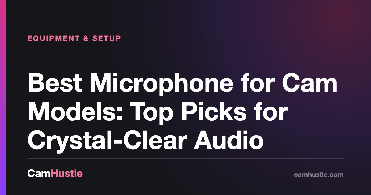 Best Microphone for Cam Models: Top Picks for Crystal-Clear Audio — CamHustle step-by-step guide