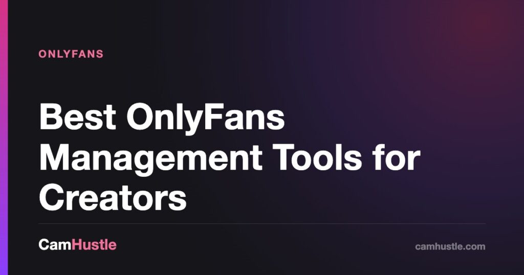 Best OnlyFans Management Tools for Creators — CamHustle guide for cam models