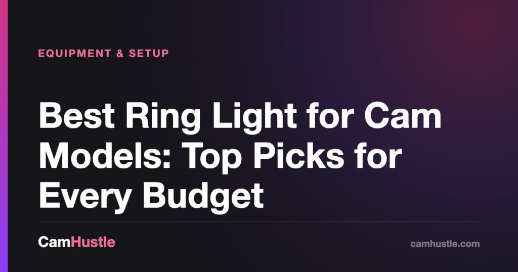 Best Ring Light for Cam Models: Top Picks for Every Budget — CamHustle guide for cam models