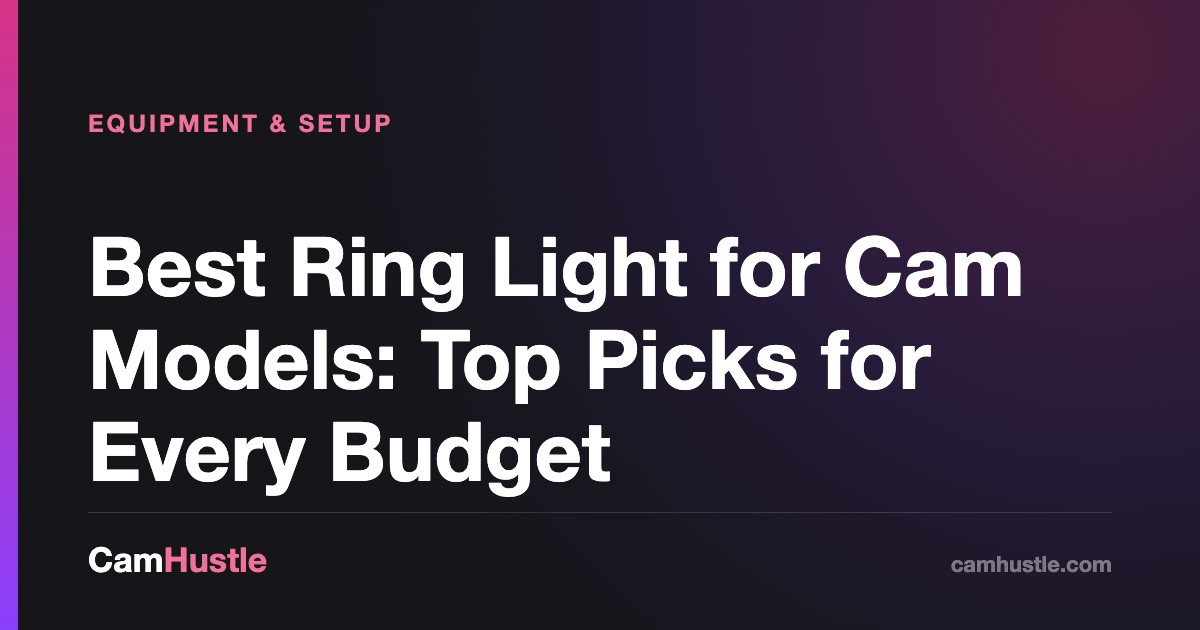 Best Ring Light for Cam Models: Top Picks for Every Budget — CamHustle step-by-step guide