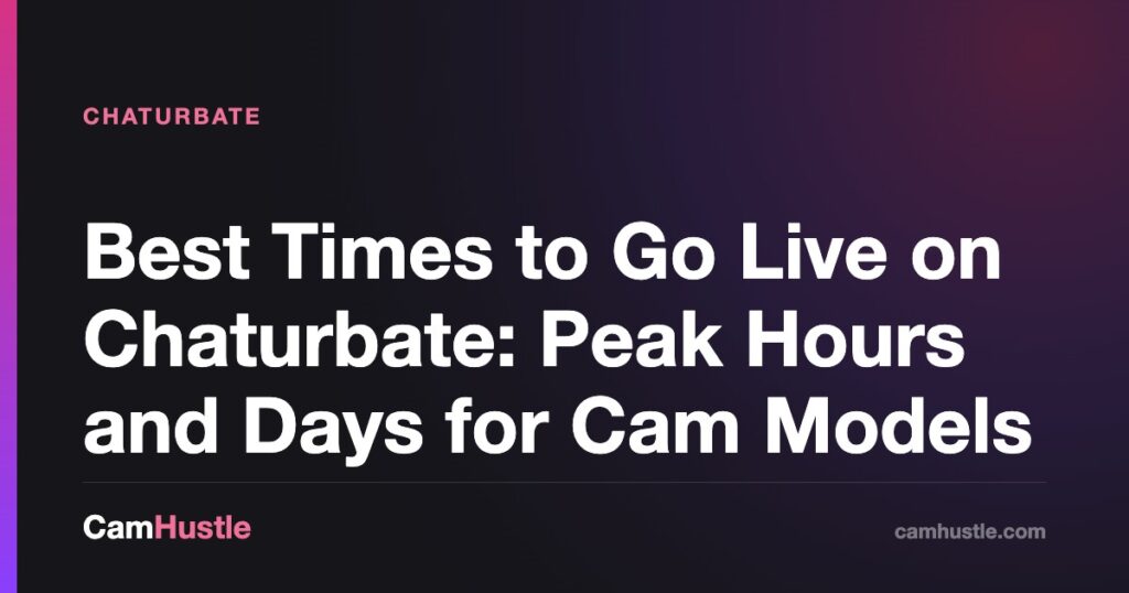 Best Times to Go Live on Chaturbate: Peak Hours and Days for Cam Models — CamHustle guide for cam models
