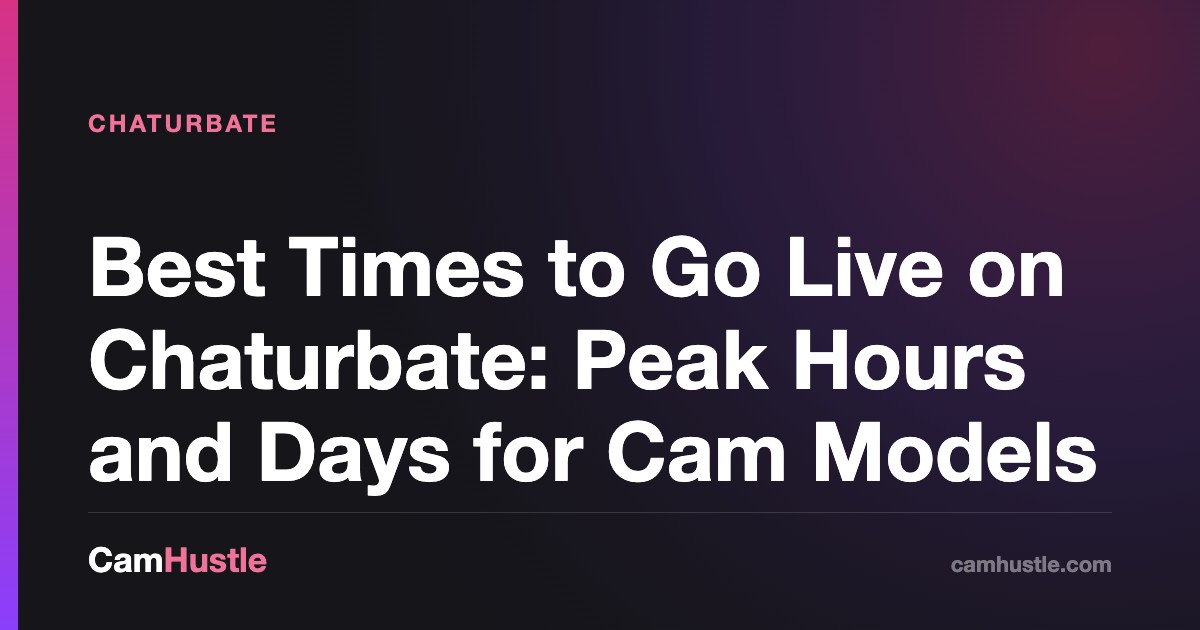 Best Times to Go Live on Chaturbate: Peak Hours and Days for Cam Models — CamHustle step-by-step guide