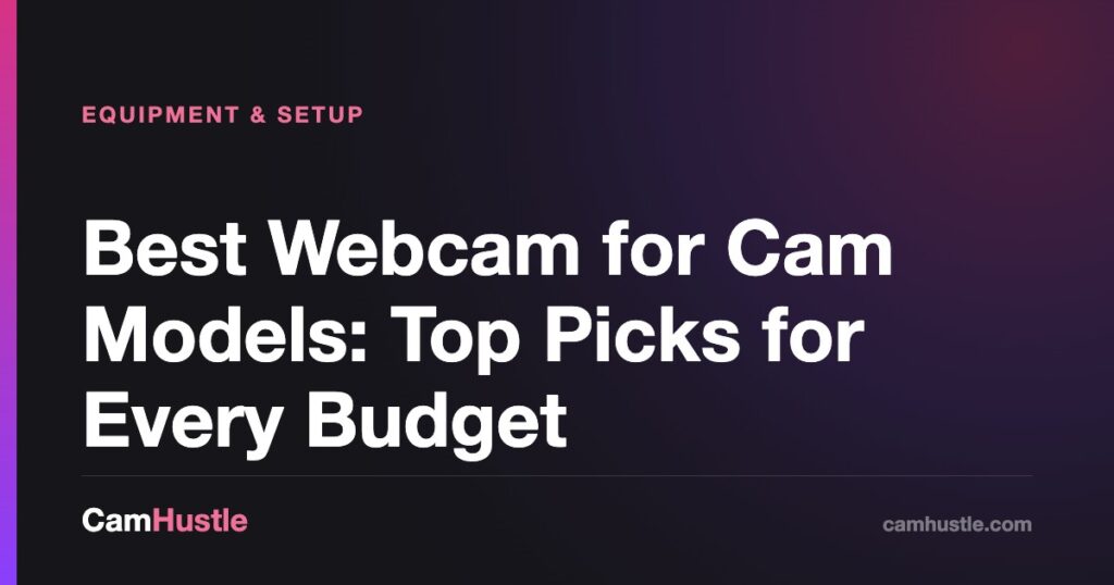 Best Webcam for Cam Models: Top Picks for Every Budget — CamHustle guide for cam models
