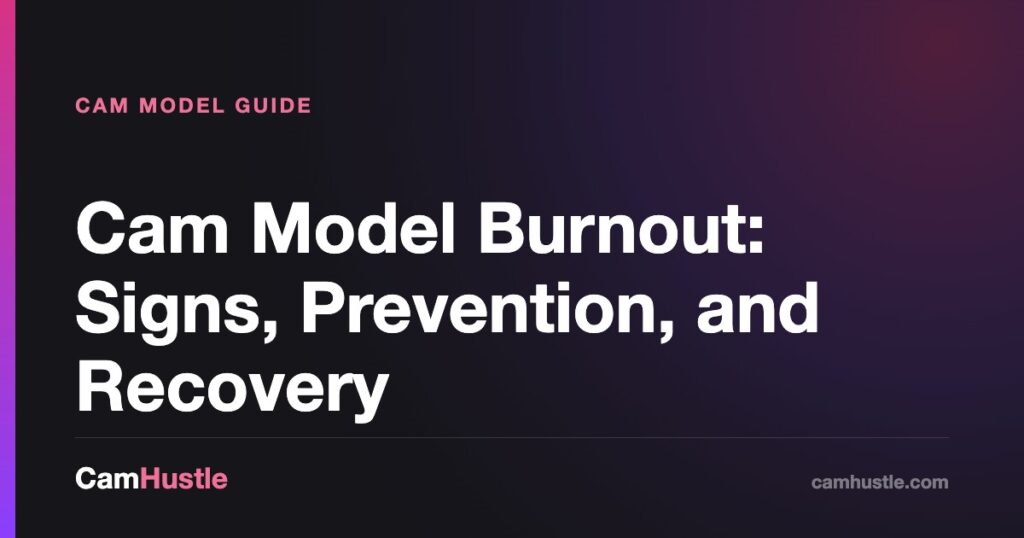 Cam Model Burnout: Signs, Prevention, and Recovery — CamHustle guide for cam models