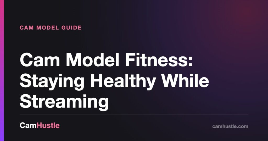 Cam Model Fitness: Staying Healthy While Streaming — CamHustle guide for cam models