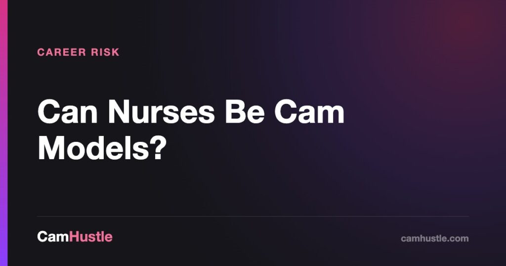 Can nurses be cam models: licence and employment risk explained