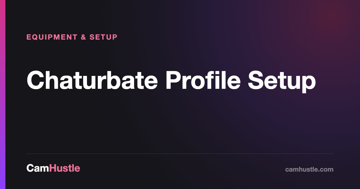 Chaturbate Profile Setup, explained for new cam models