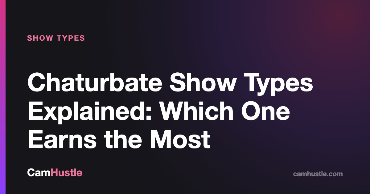 Chaturbate Show Types Explained: Which One Earns the Most for new cam models
