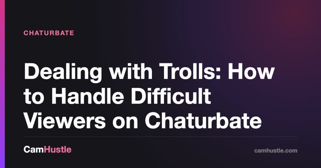 Dealing with Trolls: How to Handle Difficult Viewers on Chaturbate — CamHustle guide for cam models