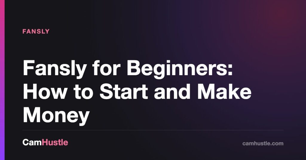 Fansly for Beginners: How to Start and Make Money — CamHustle guide for cam models
