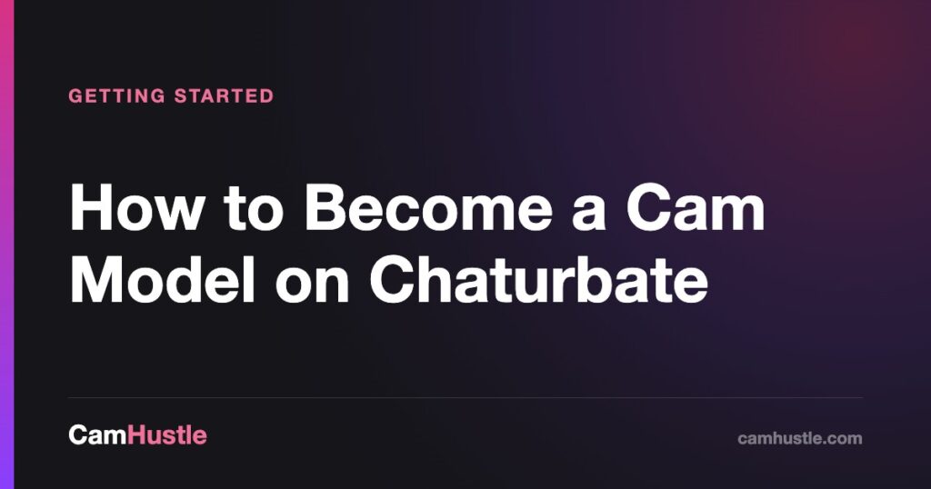 How to Become a Cam Model on Chaturbate — CamHustle guide for cam models