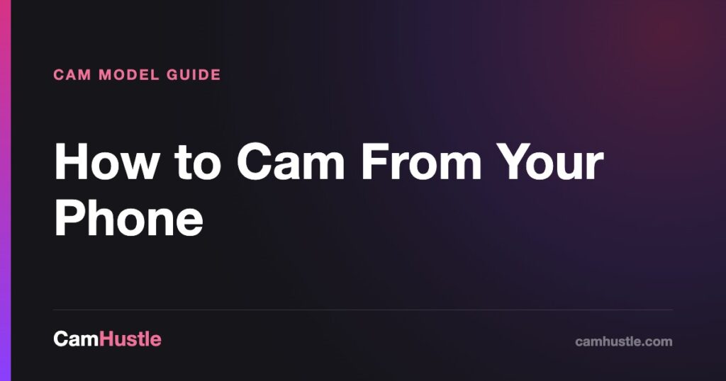 How to Cam From Your Phone — CamHustle guide for cam models