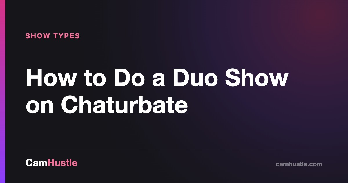 How to Do a Duo Show on Chaturbate, explained for new cam models