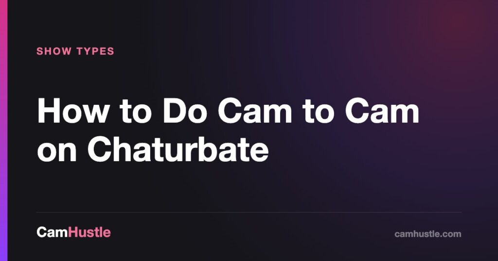 How to Do Cam to Cam on Chaturbate — CamHustle guide for cam models