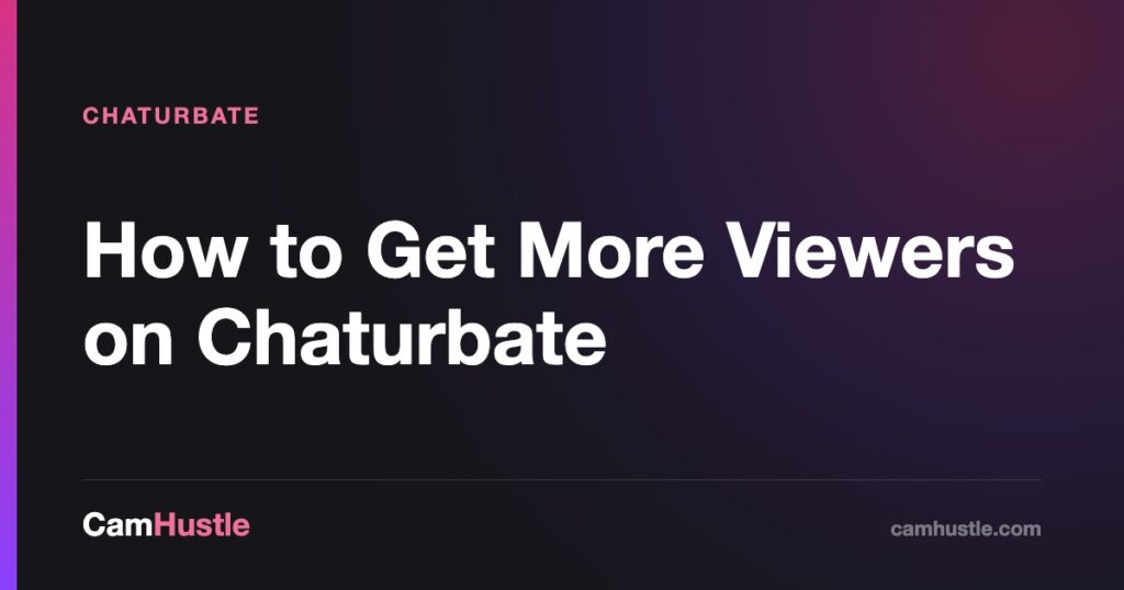 How to Get More Viewers on Chaturbate — CamHustle guide for cam models