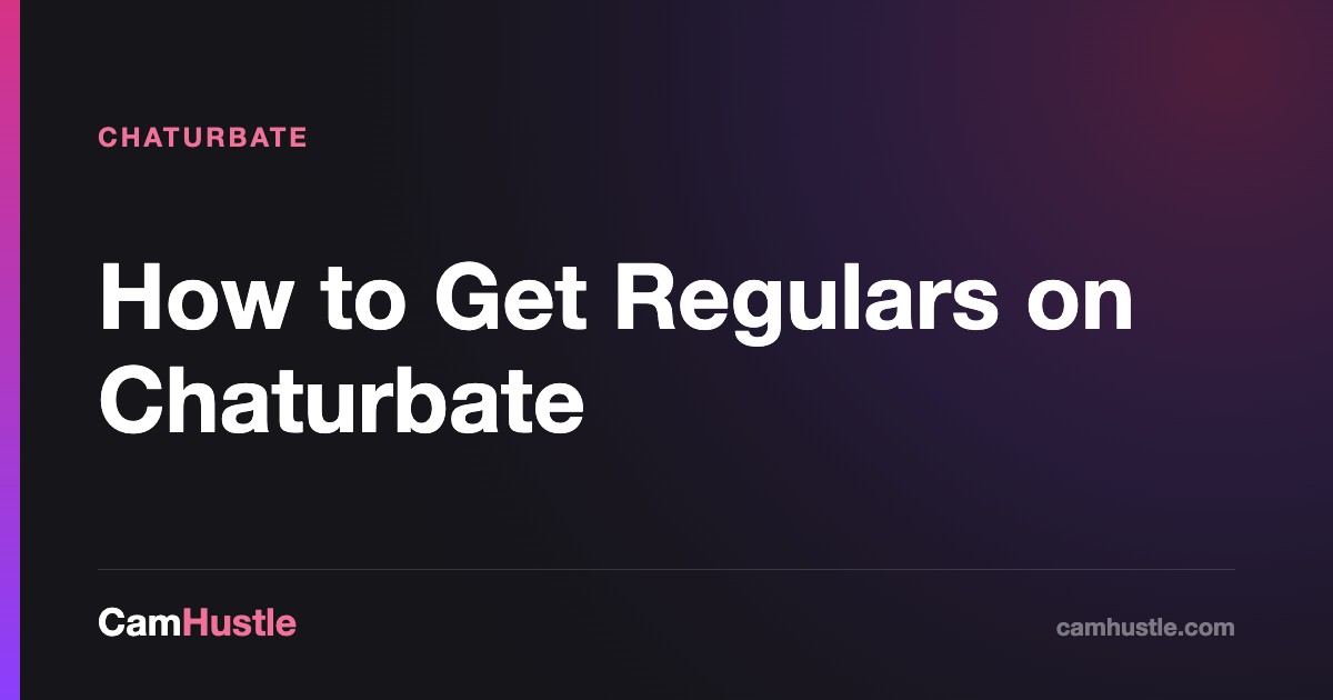 How to Get Regulars on Chaturbate, explained for new cam models
