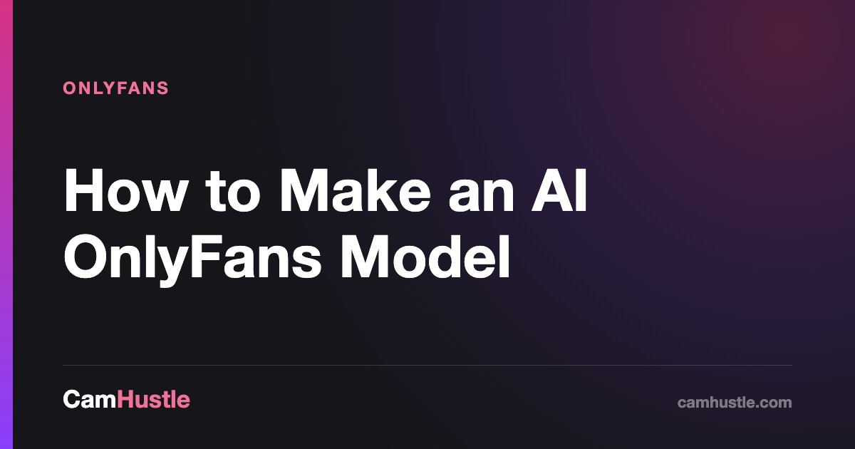 How to Make an AI OnlyFans Model, explained for new cam models