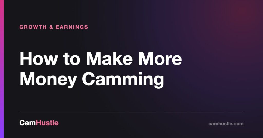 How to make more money camming by raising the value of each viewer