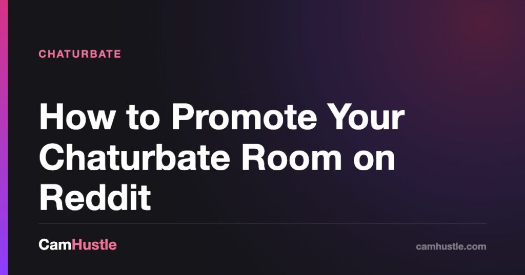 How to Promote Your Chaturbate Room on Reddit — CamHustle guide for cam models