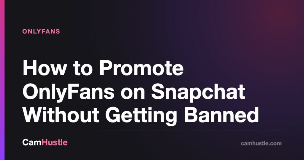 How to Promote OnlyFans on Snapchat Without Getting Banned — CamHustle guide for cam models