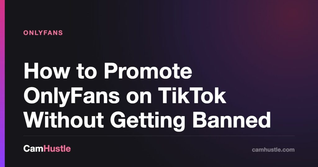 How to Promote OnlyFans on TikTok Without Getting Banned — CamHustle guide for cam models