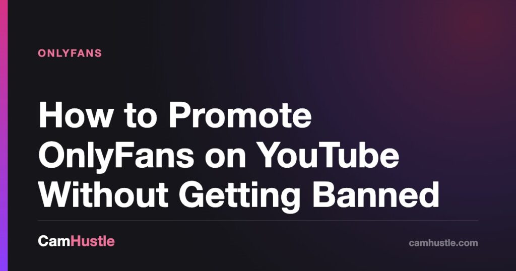 How to Promote OnlyFans on YouTube Without Getting Banned — CamHustle guide for cam models