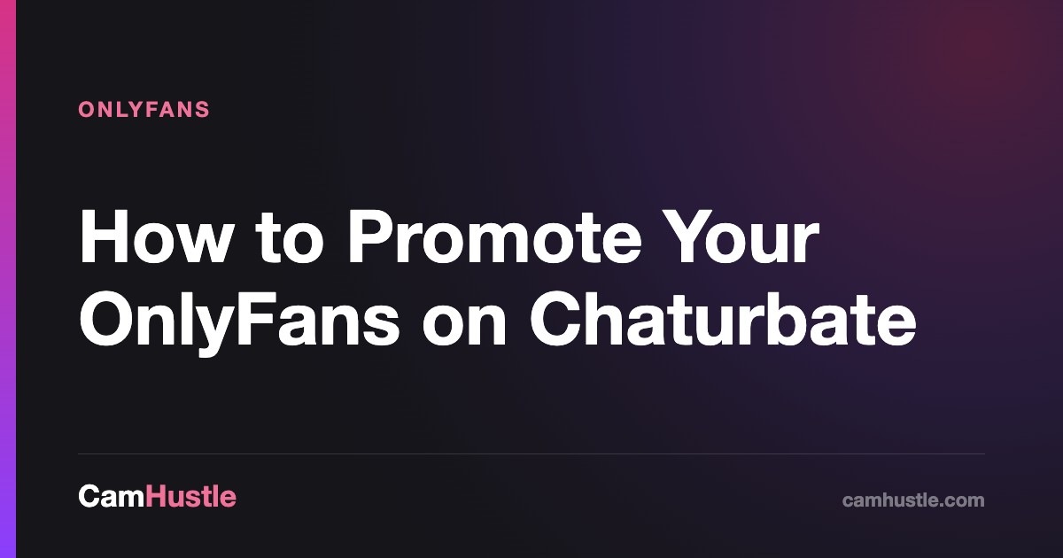How to Promote Your OnlyFans on Chaturbate, explained for new cam models
