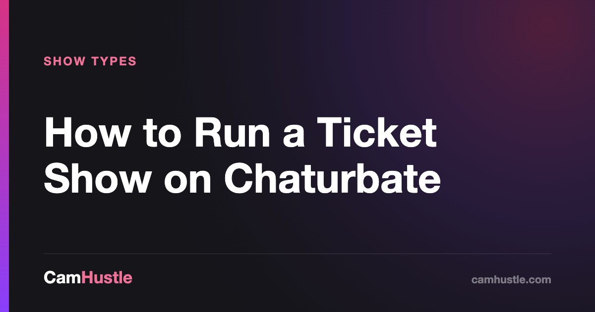 How to Run a Ticket Show on Chaturbate, explained for new cam models