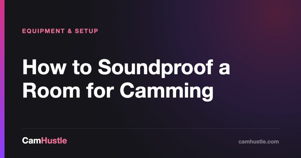 How to Soundproof a Room for Camming — CamHustle guide for cam models