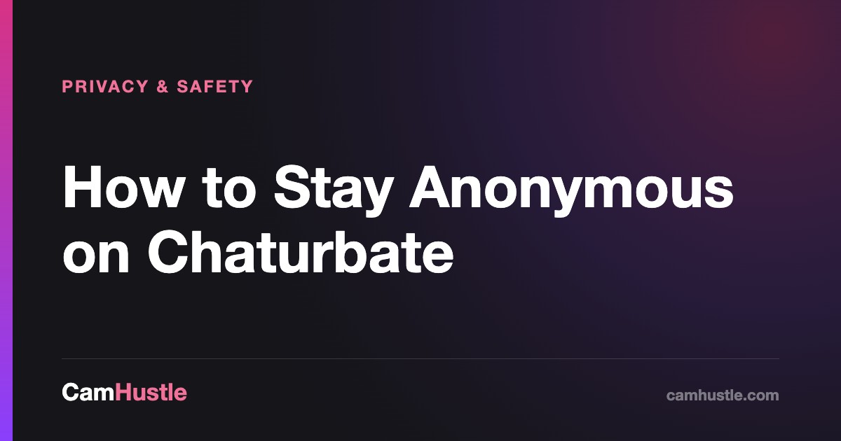 How to Stay Anonymous on Chaturbate, explained for new cam models