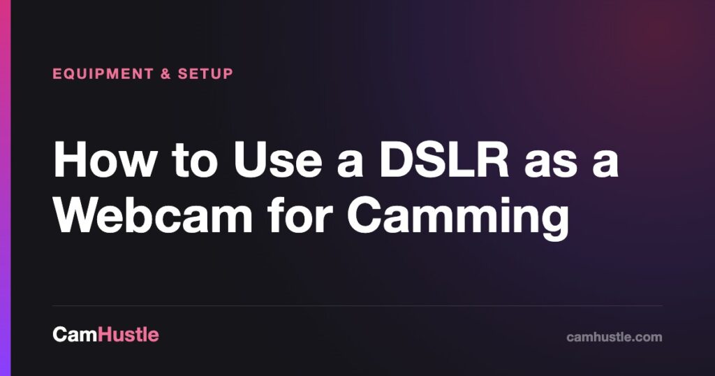 How to Use a DSLR as a Webcam for Camming — CamHustle guide for cam models