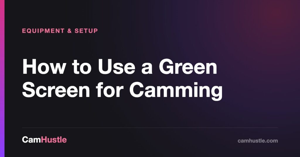 How to Use a Green Screen for Camming — CamHustle guide for cam models