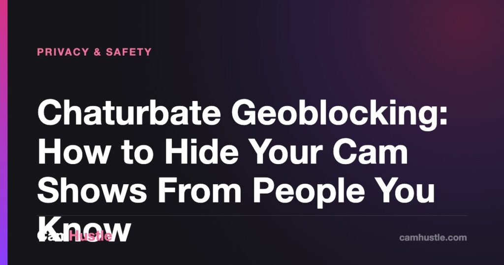 Chaturbate Geoblocking: How to Hide Your Cam Shows From People You Know — CamHustle guide for cam models