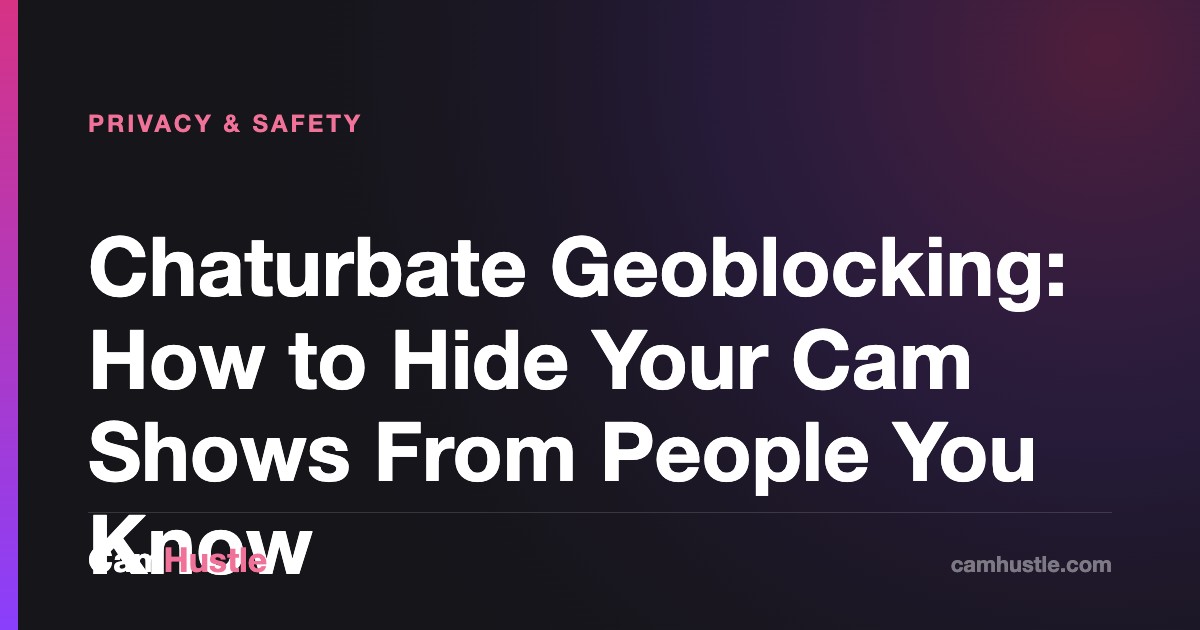 Chaturbate Geoblocking: How to Hide Your Cam Shows From People You Know, explained for new cam models