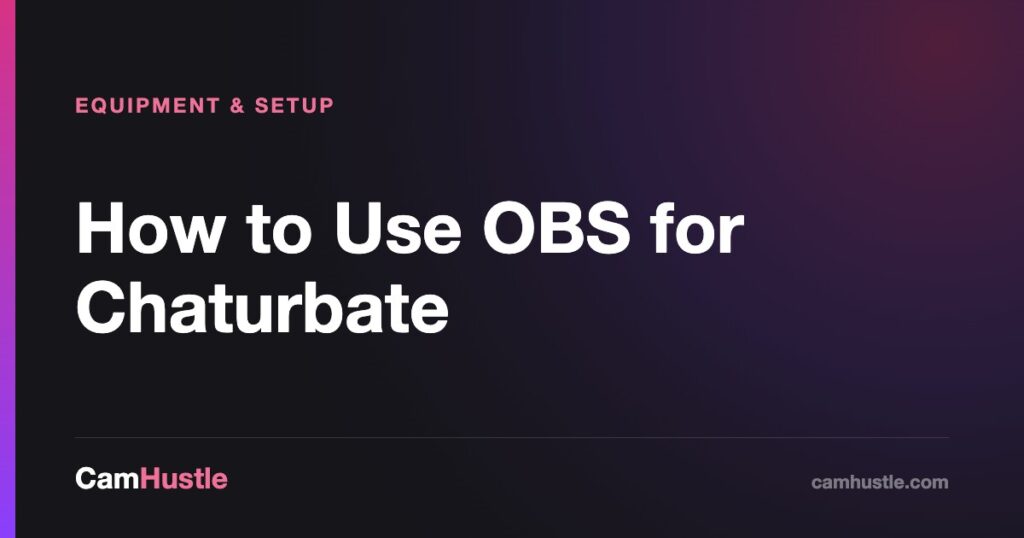How to Use OBS for Chaturbate — CamHustle guide for cam models