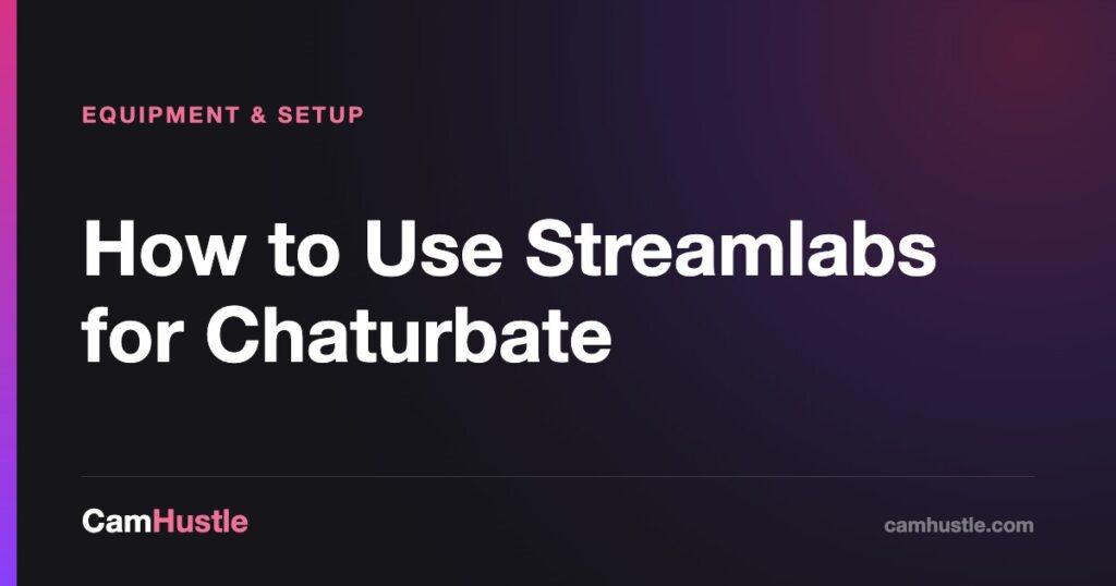 How to Use Streamlabs for Chaturbate — CamHustle guide for cam models