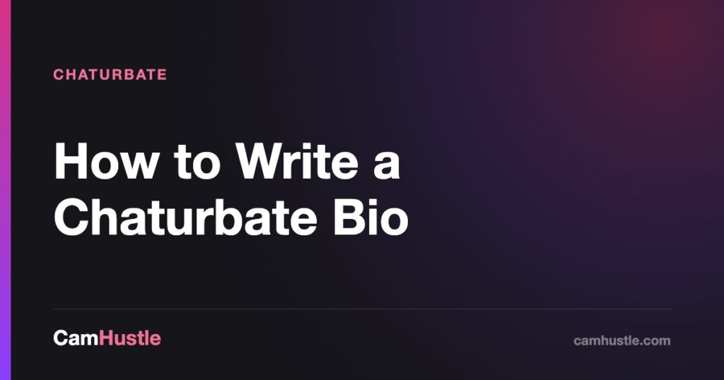 How to Write a Chaturbate Bio — CamHustle guide for cam models