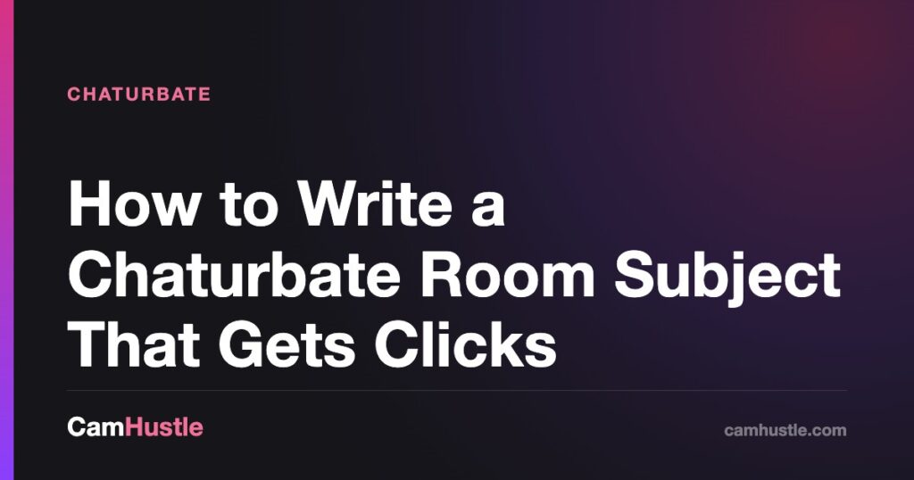 How to Write a Chaturbate Room Subject That Gets Clicks — CamHustle guide for cam models