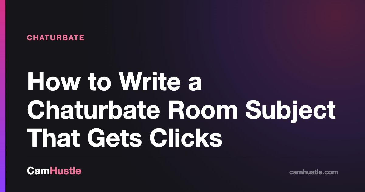 How to Write a Chaturbate Room Subject That Gets Clicks, explained for new cam models