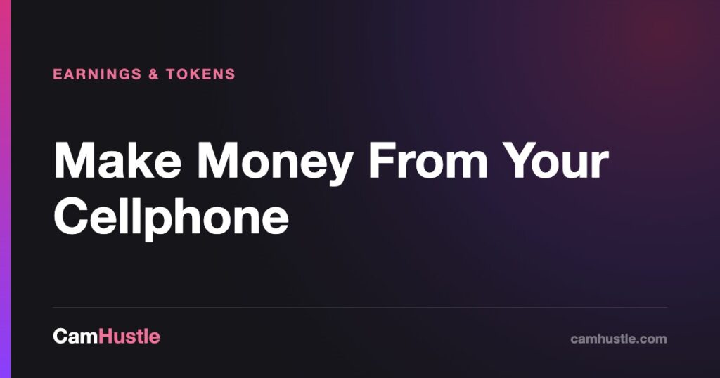 Make Money From Your Cellphone — CamHustle guide for cam models