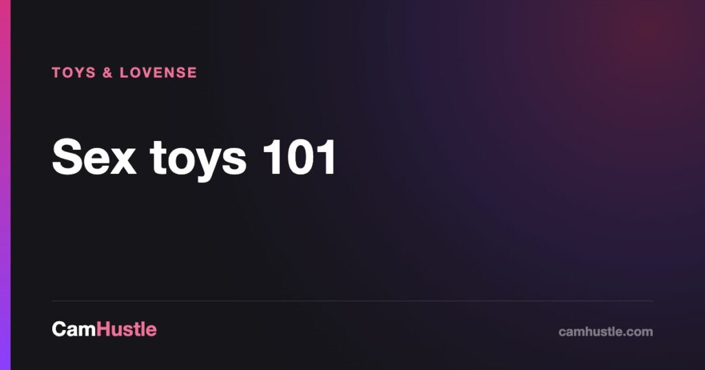 Sex toys 101 — CamHustle guide for cam models