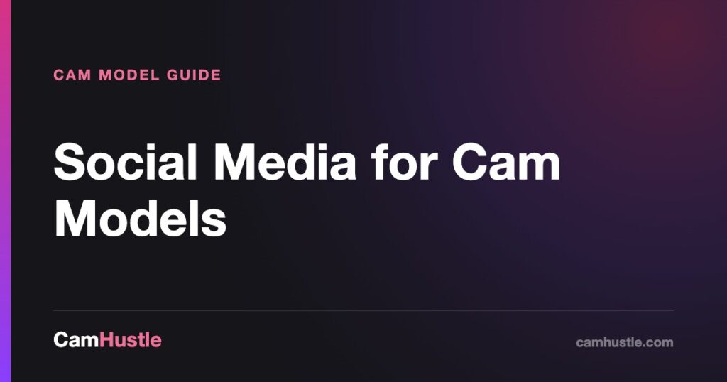 Social Media for Cam Models — CamHustle guide for cam models
