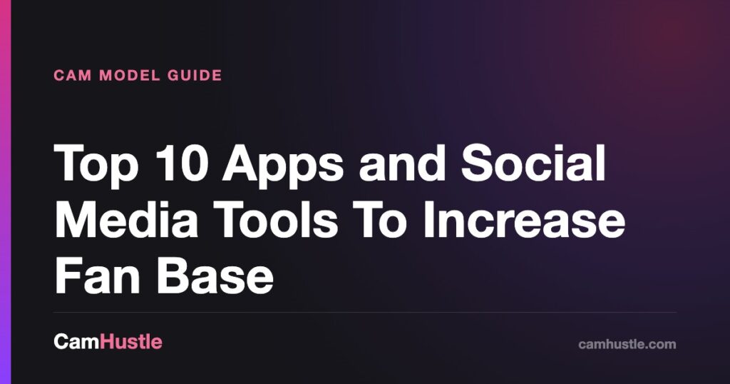 Top 10 Apps and Social Media Tools To Increase Fan Base — CamHustle guide for cam models